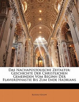 portada Das Nachapostolische Zeitalter: Geschichte Der Christlichen Gemeinden Vom Beginn Der Flavierdynastie Bis Zum Ende Hadrians (en Alemán)