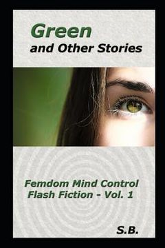 portada Green and Other Stories: Femdom Mind Control Flash Fiction - Vol. 1 (en Inglés)
