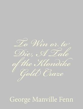 portada To Win or to Die, A Tale of the Klondike Gold Craze