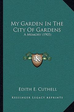 portada my garden in the city of gardens: a memory (1905) (en Inglés)