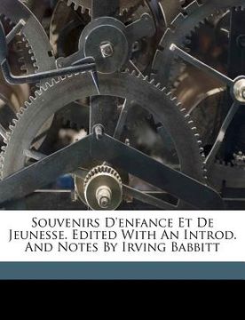 portada Souvenirs D'Enfance Et de Jeunesse. Edited with an Introd. and Notes by Irving Babbitt (in French)