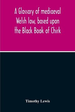 portada A Glossary Of Mediaeval Welsh Law, Based Upon The Black Book Of Chirk