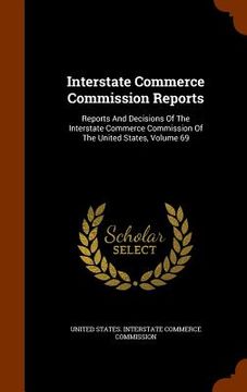 portada Interstate Commerce Commission Reports: Reports And Decisions Of The Interstate Commerce Commission Of The United States, Volume 69 (en Inglés)