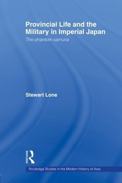portada Provincial Life and the Military in Imperial Japan: The Phantom Samurai (Routledge Studies in the Modern History of Asia) 