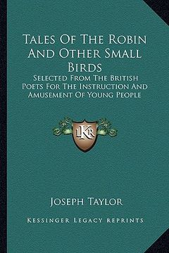 portada tales of the robin and other small birds: selected from the british poets for the instruction and amusement of young people (en Inglés)