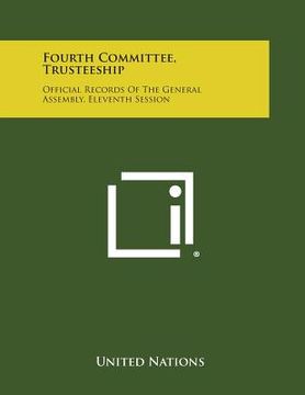 portada Fourth Committee, Trusteeship: Official Records of the General Assembly, Eleventh Session (en Inglés)