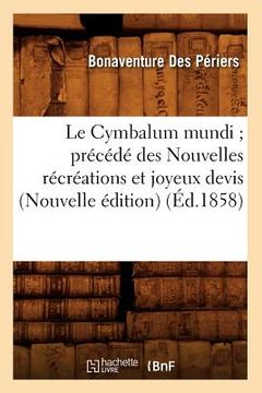 portada Le Cymbalum Mundi Précédé Des Nouvelles Récréations Et Joyeux Devis (Nouvelle Édition) (Éd.1858) (in French)