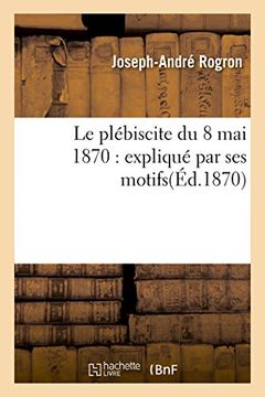 portada Le plébiscite du 8 mai 1870: expliqué par ses motifs (Sciences sociales)