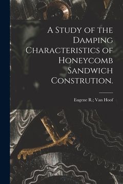 portada A Study of the Damping Characteristics of Honeycomb Sandwich Constrution. (en Inglés)