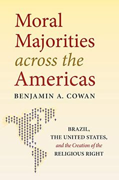 portada Moral Majorities Across the Americas: Brazil, the United States, and the Creation of the Religious Right (in English)