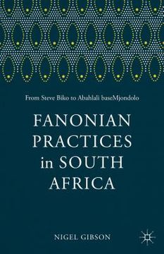 portada Fanonian Practices in South Africa: From Steve Biko to Abahlali Basemjondolo (en Inglés)