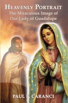 portada Heavenly Portrait: The Miraculous Image of Our Lady of Guadalupe (en Inglés)