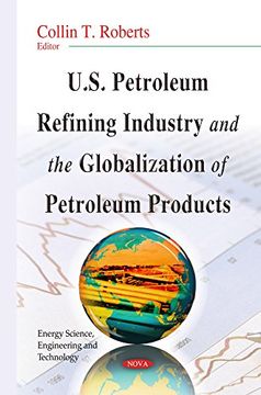 portada U.S. Petroleum Refining Industry and the Globalization of Petroleum Products (Energy Science, Engineering and Technology)