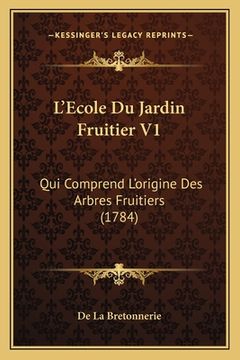 portada L'Ecole Du Jardin Fruitier V1: Qui Comprend L'origine Des Arbres Fruitiers (1784) (en Francés)