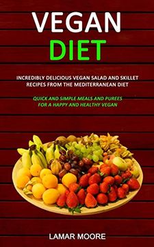 portada Vegan Diet: Incredibly Delicious Vegan Salad and Skillet Recipes From the Mediterranean Diet (Quick and Simple Meals and Purees for a Happy and Healthy Vegan) (en Inglés)