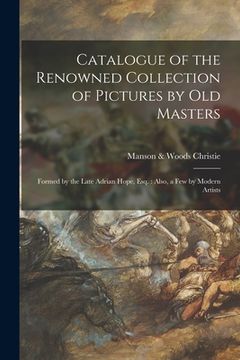 portada Catalogue of the Renowned Collection of Pictures by Old Masters: Formed by the Late Adrian Hope, Esq.: Also, a Few by Modern Artists