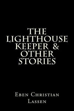 portada The Lighthouse Keeper & other stories: The Lighthouse Keeper & other stories is a collection of tales that explores the darker side of humanity and so (en Inglés)