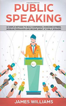 portada Public Speaking: 10 Simple Methods to Build Confidence, Overcome Shyness, Increase Persuasion and Become Great at Public Speaking (en Inglés)