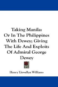 portada taking manila: or in the philippines with dewey; giving the life and exploits of admiral george dewey