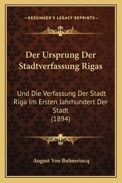 portada Der Ursprung Der Stadtverfassung Rigas: Und Die Verfassung Der Stadt Riga Im Ersten Jahrhundert Der Stadt (1894) (en Alemán)