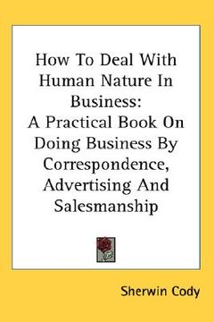 portada how to deal with human nature in business: a practical book on doing business by correspondence, advertising and salesmanship (en Inglés)