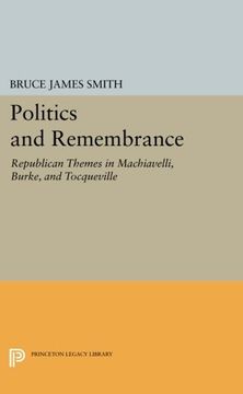 portada Politics and Remembrance: Republican Themes in Machiavelli, Burke, and Tocqueville (Studies in Moral, Political, and Legal Philosophy) 