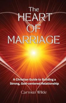portada The Heart of Marriage: A Christian Guide to Building a Strong, God-Centered Relationship (en Inglés)