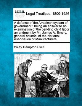 portada a   defense of the american system of government: being an answer to an examination of the pending child labor amendment by mr. james a. emery, genera