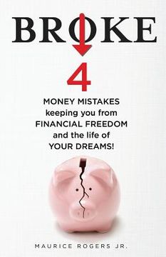 portada Broke: 4 Money mistakes keeping you from financial freedom and the life of your dreams (en Inglés)