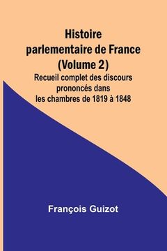 portada Histoire parlementaire de France (Volume 2); Recueil complet des discours prononcés dans les chambres de 1819 à 1848 (en Francés)