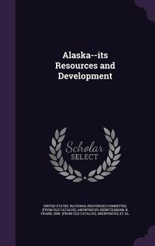 portada Alaska--its Resources and Development (en Inglés)