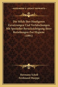 portada Die Milch Ihre Haufigeren Zersetzungen Und Verfalschungen Mit Spezieller Berucksichtigung Ihrer Beziehungen Zur Hygiene (1891) (in German)