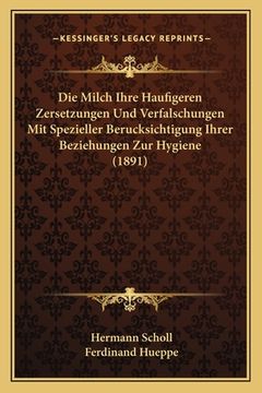 portada Die Milch Ihre Haufigeren Zersetzungen Und Verfalschungen Mit Spezieller Berucksichtigung Ihrer Beziehungen Zur Hygiene (1891) (en Alemán)