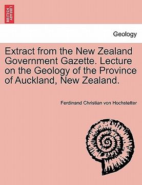 portada extract from the new zealand government gazette. lecture on the geology of the province of auckland, new zealand. (in English)