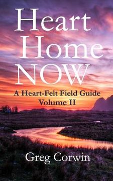 portada Heart, Home, Now: A Heart-Felt Field Guide: Volume II (in English)