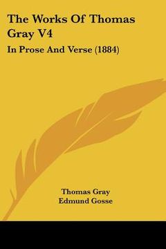 portada the works of thomas gray v4: in prose and verse (1884) (en Inglés)