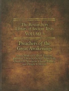 portada The Researchers Library of Ancient Texts - Volume v: Preachers of the Great Awakenings: Select Works of Gilbert Tennent, Jonathan Edwards, George. Charles Finney, and Dwight l. Moody: 5 (en Inglés)