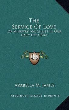 portada the service of love: or ministry for christ in our daily life (1876) (in English)