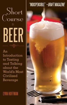 portada Short Course in Beer: An Introduction to Tasting and Talking about the World's Most Civilized Beverage (en Inglés)