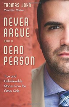 portada Never Argue With a Dead Person: True and Unbelievable Stories From the Other Side (en Inglés)