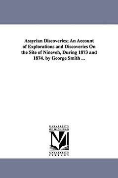 portada assyrian discoveries; an account of explorations and discoveries on the site of nineveh, during 1873 and 1874. by george smith ... (en Inglés)