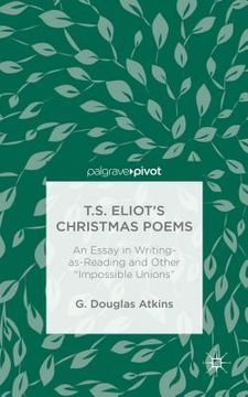portada T.S. Eliot's Christmas Poems: An Essay in Writing-As-Reading and Other "Impossible Unions"