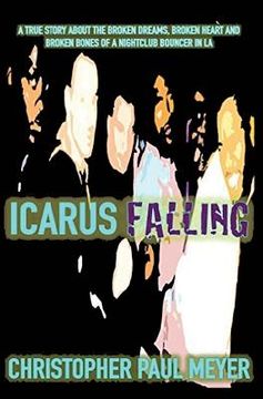 portada Icarus Falling: A True Story About the Broken Dreams, Broken Heart and Broken Bones of a Nightclub Bouncer in LA (en Inglés)