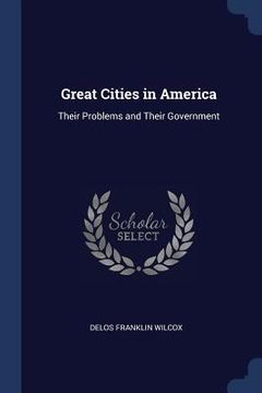 portada Great Cities in America: Their Problems and Their Government (en Inglés)