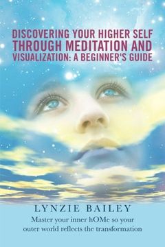 portada Discovering Your Higher Self through Meditation and Visualization: A Beginner's Guide: Master your inner hOMe so your outer world reflects the transformation