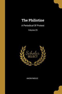 portada The Philistine: A Periodical Of Protest; Volume 25 (en Inglés)