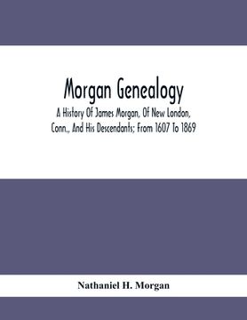 portada Morgan Genealogy; A History Of James Morgan, Of New London, Conn., And His Descendants; From 1607 To 1869 (en Inglés)