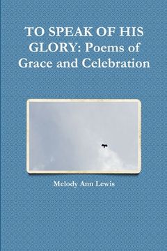 portada To Speak of His Glory: Poems of Grace and Celebration