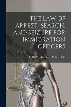 portada The Law of Arrest, Search, and Seizure for Immigration Officers (en Inglés)