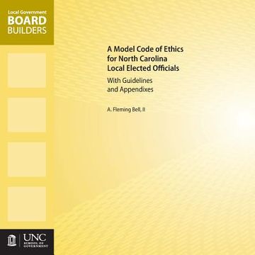 portada A Model Code of Ethics for North Carolina Local Elected Officials with Guidelines and Appendixes (en Inglés)